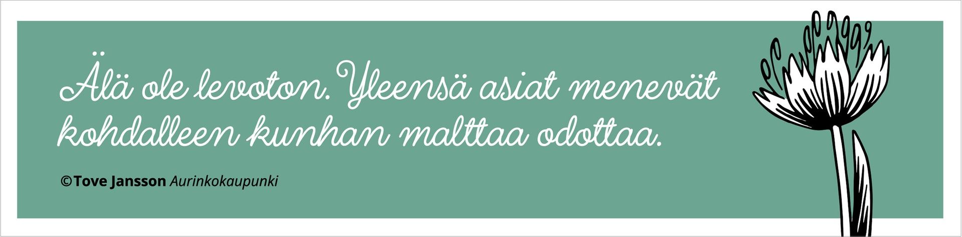 Letterpress kirjanmerkki Putinki Tove Jansson - Älä ole levoton. Yleensä asiat menevät kohdalleen kunhan maltaa odottaa.